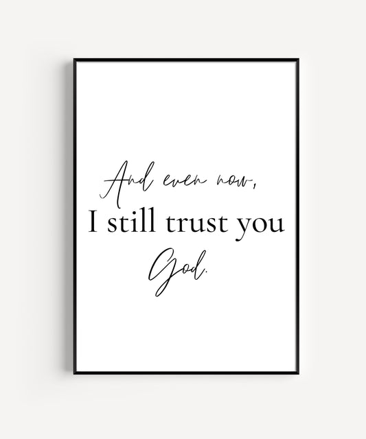 I trust you God, Christian printable wall art, And Even Now, living room wall art, dearsoulprints, Christian decor, Christian gifts